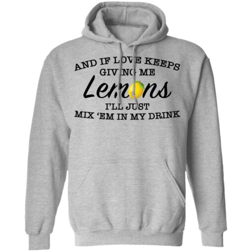 And if love keeps giving me lemons i'll just mix 'em in my drink shirt $19.95 redirect03082021000303 8
