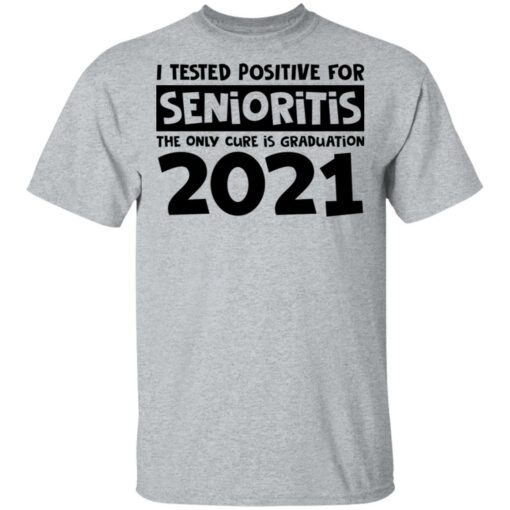 I tested positive for senioritis the only cure is graduation 2021 shirt $19.95 redirect03082021000315 1