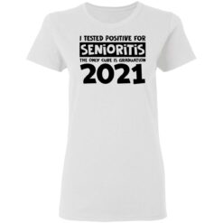 I tested positive for senioritis the only cure is graduation 2021 shirt $19.95 redirect03082021000315 2