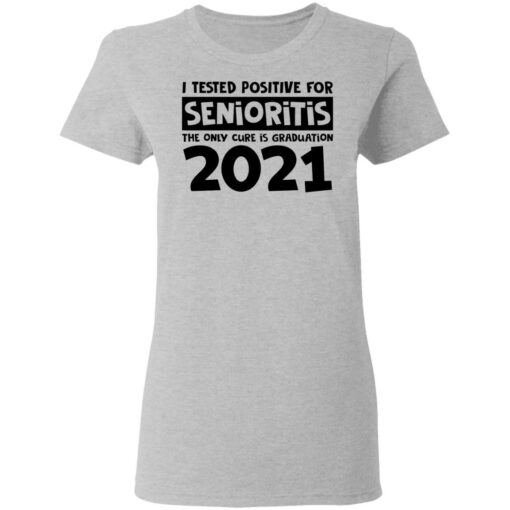 I tested positive for senioritis the only cure is graduation 2021 shirt $19.95