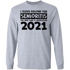 I tested positive for senioritis the only cure is graduation 2021 shirt $19.95