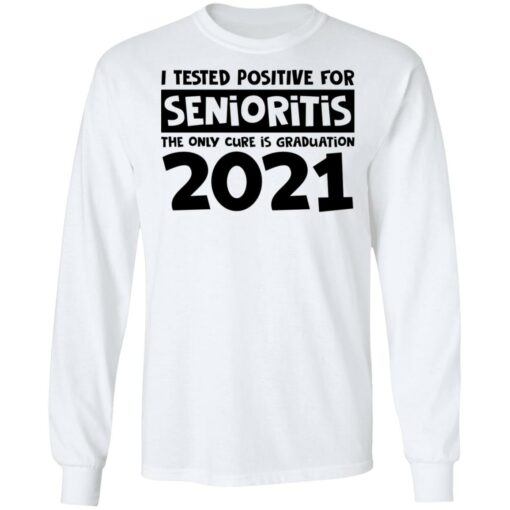 I tested positive for senioritis the only cure is graduation 2021 shirt $19.95