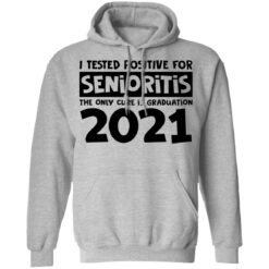 I tested positive for senioritis the only cure is graduation 2021 shirt $19.95