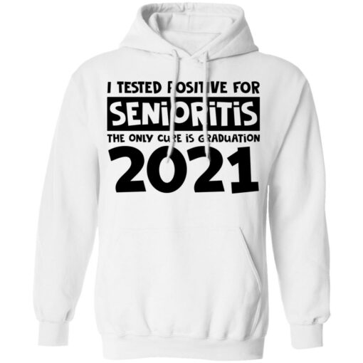 I tested positive for senioritis the only cure is graduation 2021 shirt $19.95