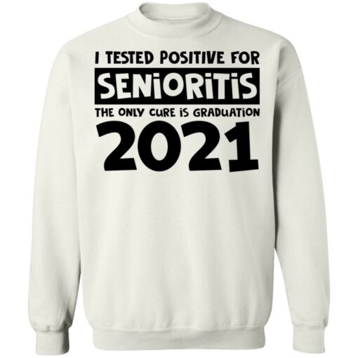I tested positive for senioritis the only cure is graduation 2021 shirt $19.95 redirect03082021000315 9