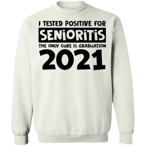 I tested positive for senioritis the only cure is graduation 2021 shirt $19.95