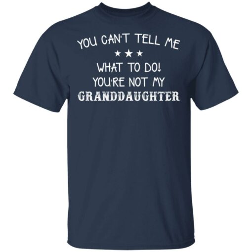 You can’t tell me what to do you’re not my granddaughter shirt $19.95 redirect03082021000353 11