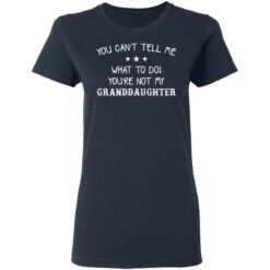 You can’t tell me what to do you’re not my granddaughter shirt $19.95 redirect03082021000353 13