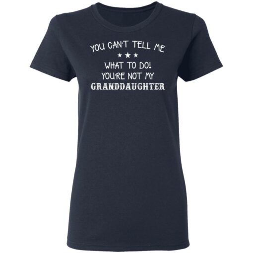 You can’t tell me what to do you’re not my granddaughter shirt $19.95 redirect03082021000353 13