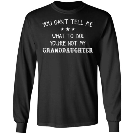You can’t tell me what to do you’re not my granddaughter shirt $19.95 redirect03082021000353 14
