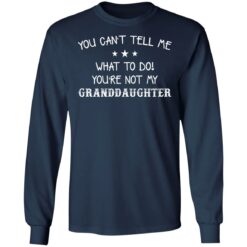 You can’t tell me what to do you’re not my granddaughter shirt $19.95