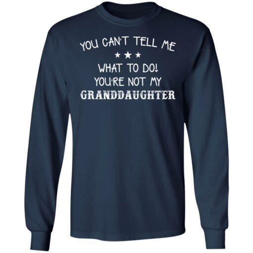 You can’t tell me what to do you’re not my granddaughter shirt $19.95 redirect03082021000353 15