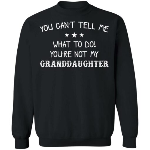 You can’t tell me what to do you’re not my granddaughter shirt $19.95 redirect03082021000353 18