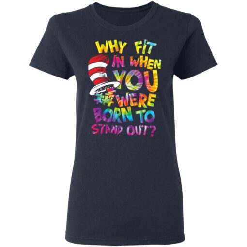 Why fit in when you were born to stand out shirt $19.95