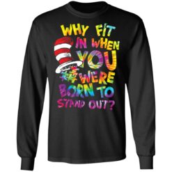 Why fit in when you were born to stand out shirt $19.95