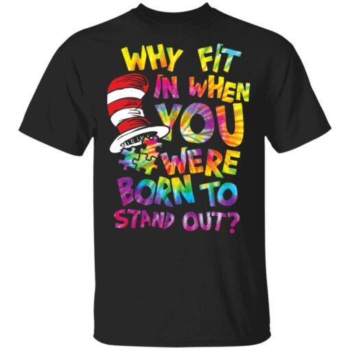 Why fit in when you were born to stand out shirt $19.95