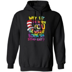 Why fit in when you were born to stand out shirt $19.95