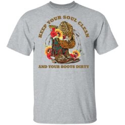 Keep your soul clean and your boots dirty shirt $19.95 redirect03082021040349 1