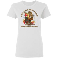 Keep your soul clean and your boots dirty shirt $19.95