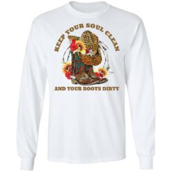 Keep your soul clean and your boots dirty shirt $19.95