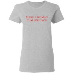 Make a woman cum for once shirt $19.95 redirect03082021220305 3