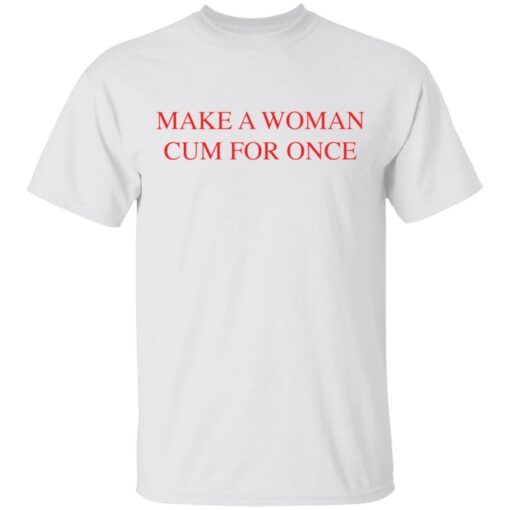 Make a woman cum for once shirt $19.95 redirect03082021220305
