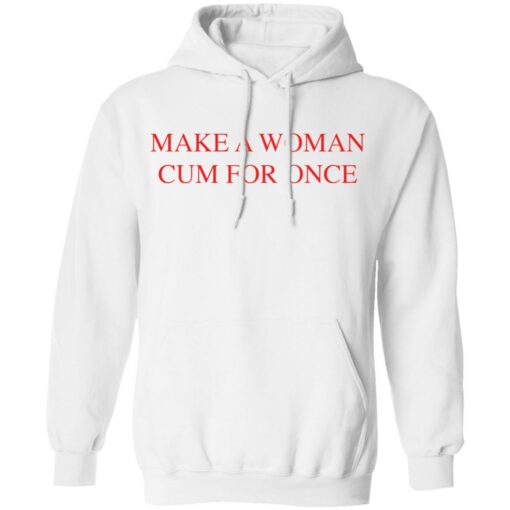 Make a woman cum for once shirt $19.95