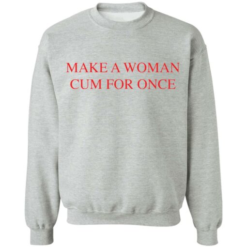 Make a woman cum for once shirt $19.95 redirect03082021220305 8