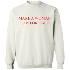 Make a woman cum for once shirt $19.95 redirect03082021220305 9