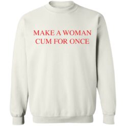 Make a woman cum for once shirt $19.95 redirect03082021220305 9