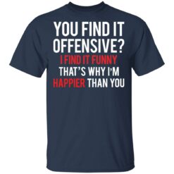 You find it offensive I find it funny that’s why I’m happier than you shirt $19.95 redirect03082021220314 1