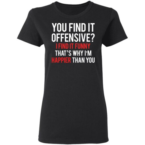 You find it offensive I find it funny that’s why I’m happier than you shirt $19.95 redirect03082021220314 2