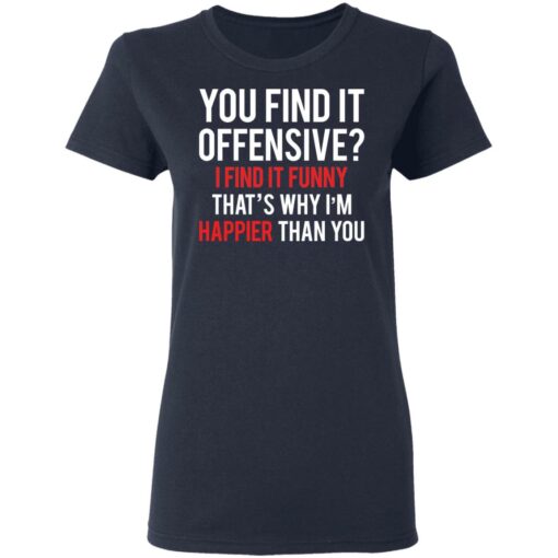 You find it offensive I find it funny that’s why I’m happier than you shirt $19.95 redirect03082021220314 3