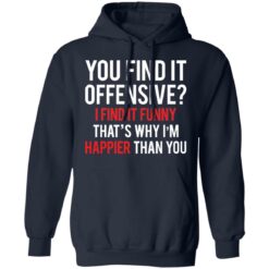 You find it offensive I find it funny that’s why I’m happier than you shirt $19.95 redirect03082021220314 7
