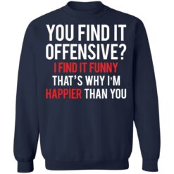 You find it offensive I find it funny that’s why I’m happier than you shirt $19.95 redirect03082021220314 9