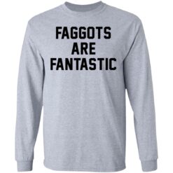 Faggots are fantastic shirt $19.95