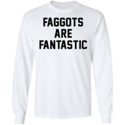 Faggots are fantastic shirt $19.95