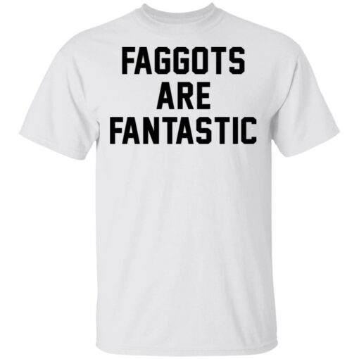 Faggots are fantastic shirt $19.95