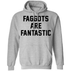 Faggots are fantastic shirt $19.95