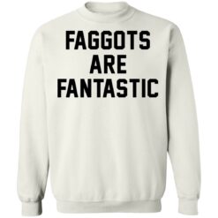 Faggots are fantastic shirt $19.95