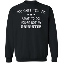 You can’t tell me what to do you’re not my daughter shirt $19.95 redirect03082021220325 8