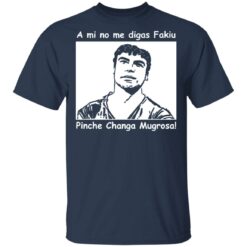 A mi no me digas fakiu Pinche Changa Mugrosa shirt $19.95 redirect03092021010304 1