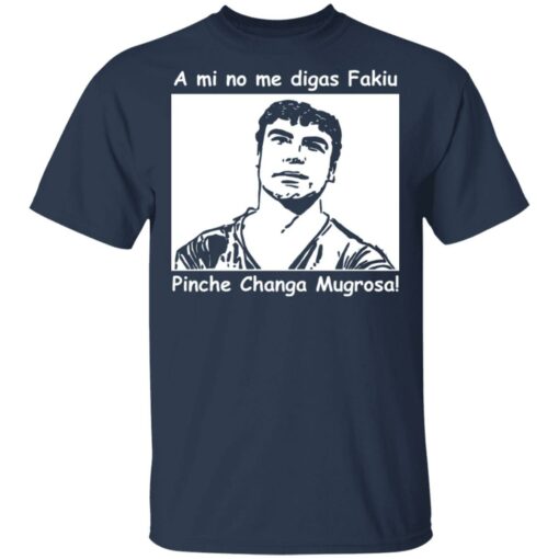 A mi no me digas fakiu Pinche Changa Mugrosa shirt $19.95 redirect03092021010304 1