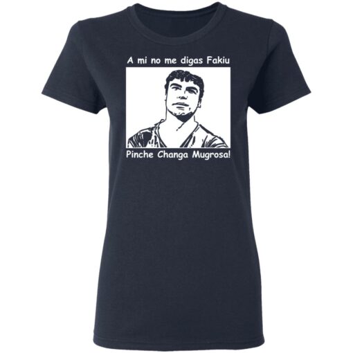 A mi no me digas fakiu Pinche Changa Mugrosa shirt $19.95 redirect03092021010304 3