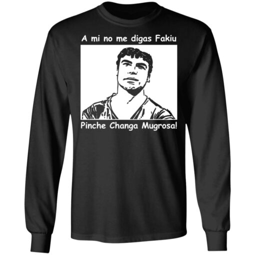 A mi no me digas fakiu Pinche Changa Mugrosa shirt $19.95