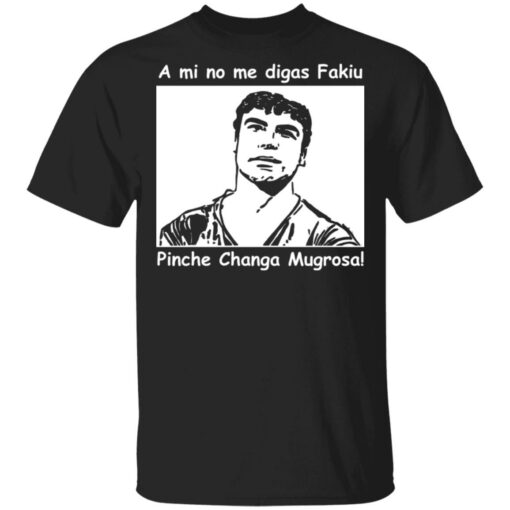 A mi no me digas fakiu Pinche Changa Mugrosa shirt $19.95 redirect03092021010304