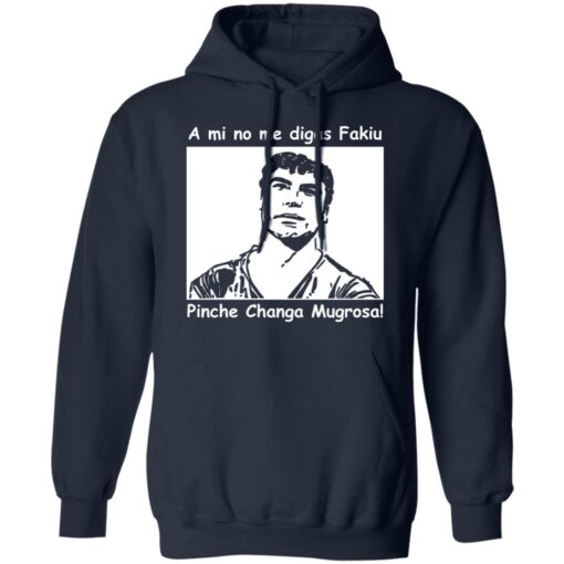 A mi no me digas fakiu Pinche Changa Mugrosa shirt $19.95