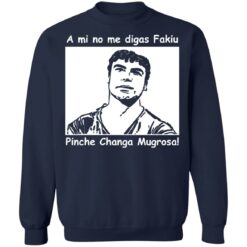 A mi no me digas fakiu Pinche Changa Mugrosa shirt $19.95