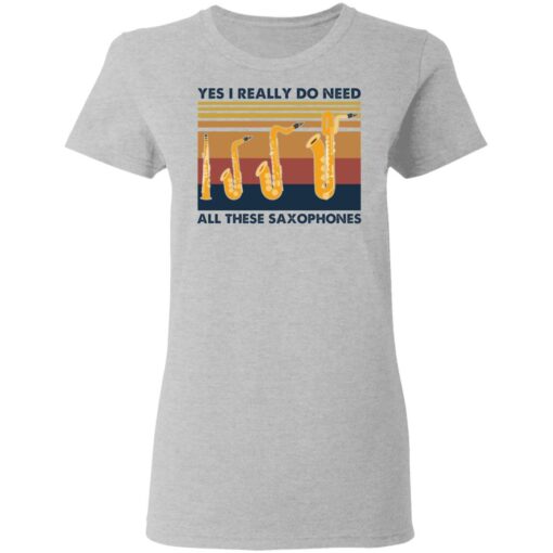 Yes I really do need all these saxophones shirt $19.95 redirect03092021010309 3