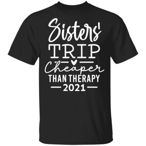 Sister trip cheaper than therapy 2021 shirt $19.95